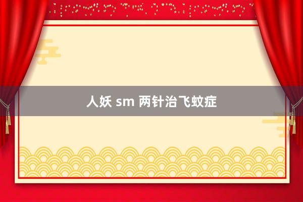 人妖 sm 两针治飞蚊症